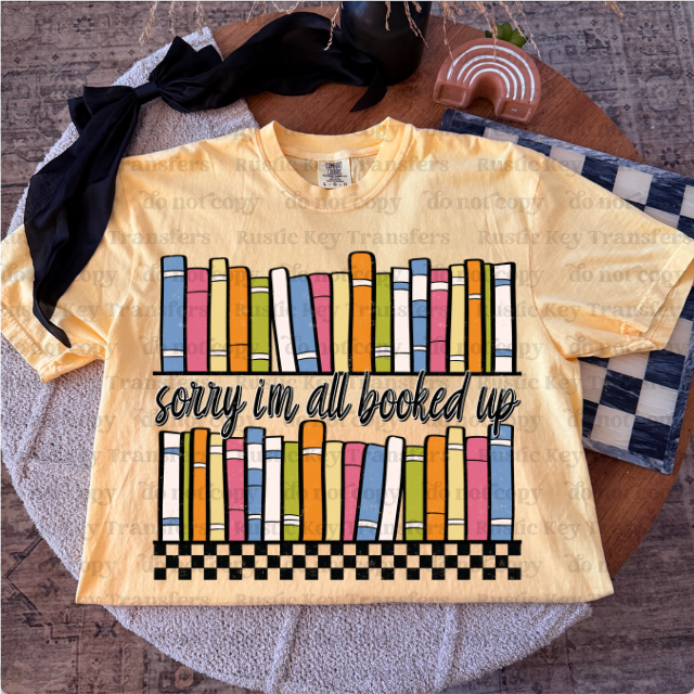 Sorry I'm all booked up DTF Transfer, Ready to Press