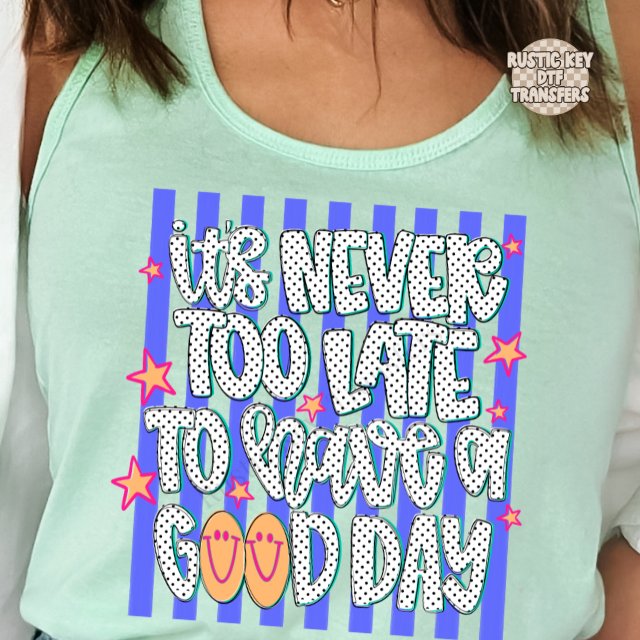 It's never too late to have a good day (blue stars) DTF Transfer, Ready to Press
