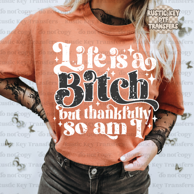 Life is a bitch - Snarky DTF Transfer - Ready To Press