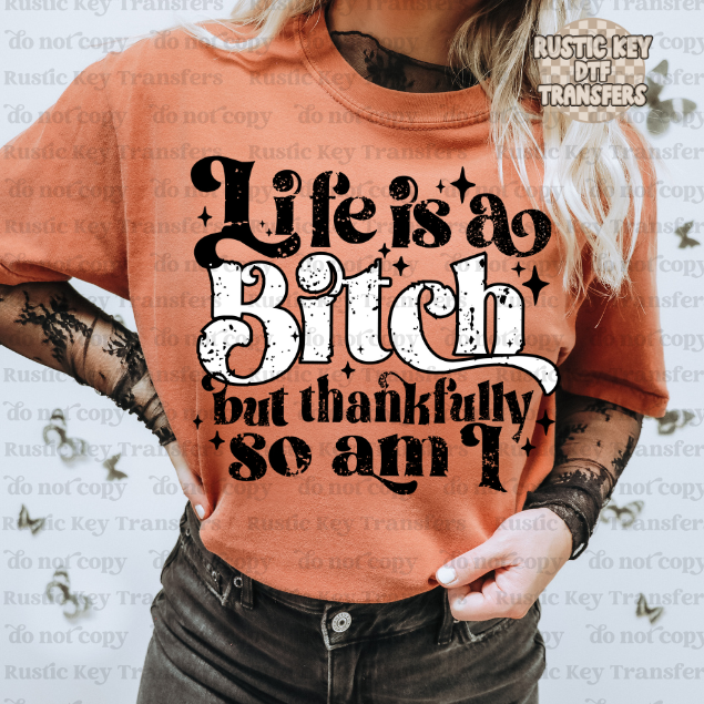 Life is a bitch - Snarky DTF Transfer - Ready To Press