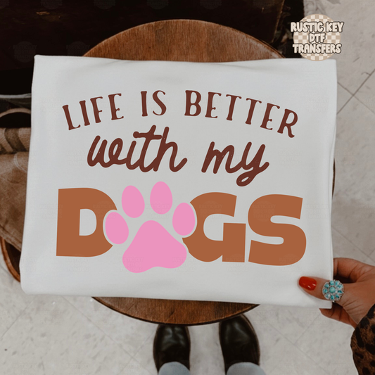 Life is better with my dogs  DTF Transfer, Ready to Press