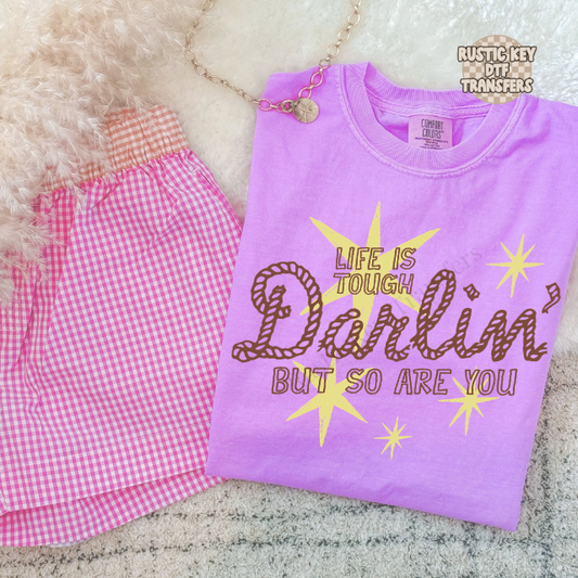 Life is tough darlin' but so are you DTF Transfer, Ready to Press