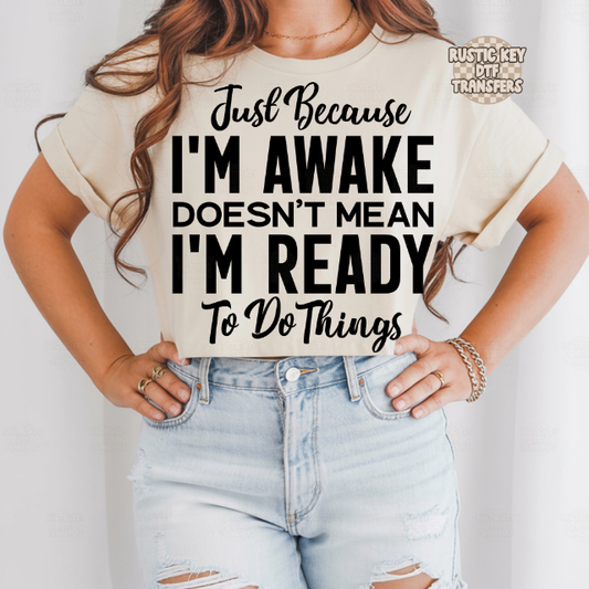 Just because i'm awake DTF Transfer, Ready to Press