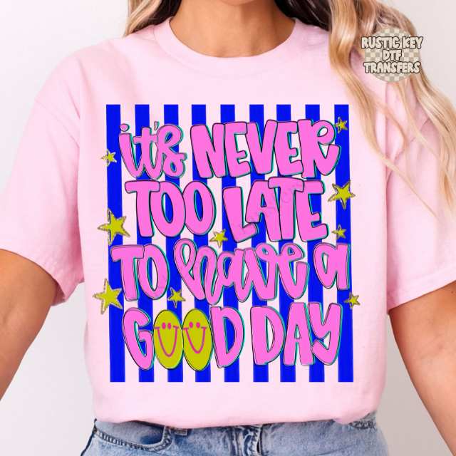 It's never too late to have a good day (royal blue stars) DTF Transfer, Ready to Press