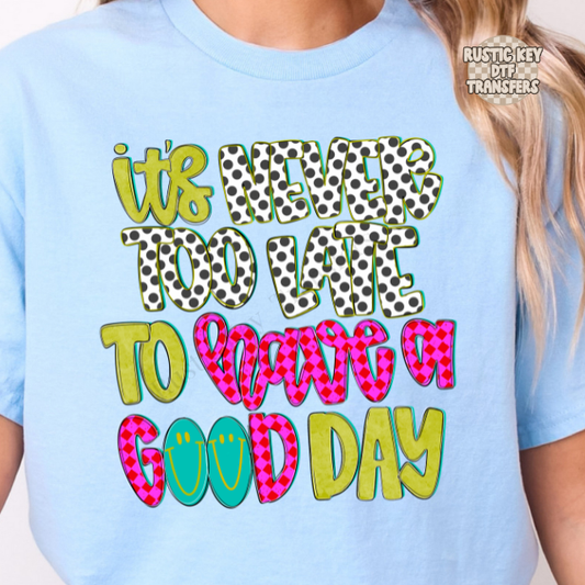 It's never too late to have a good day (polka dot) DTF Transfer, Ready to Press
