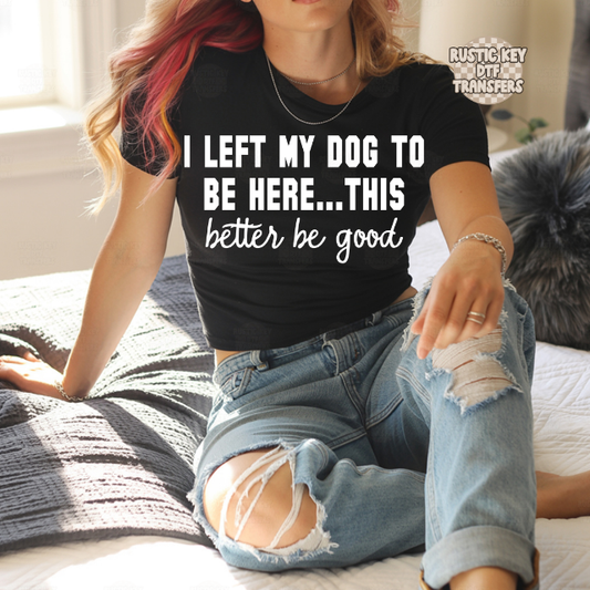 I left my dog to be here DTF Transfer, Ready to Press