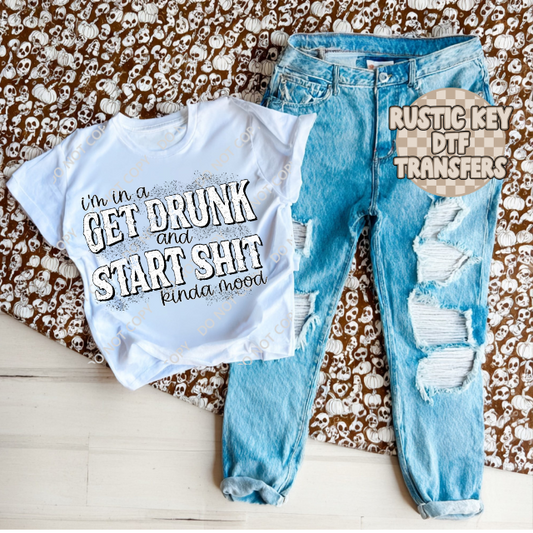 I'm in a get drunk and start shit kinda mood DTF TRANSFER
