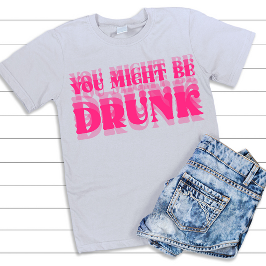 YOU MIGHT BE DRUNK DTF TRANSFER