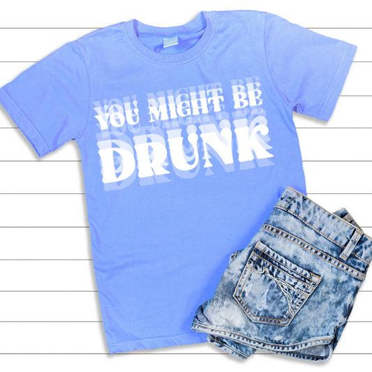 YOU MIGHT BE DRUNK DTF TRANSFER